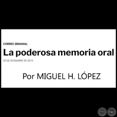LA PODEROSA MEMORIA ORAL -  Por MIGUEL H. LÓPEZ - Sábado, 28 de Diciembre de 2019